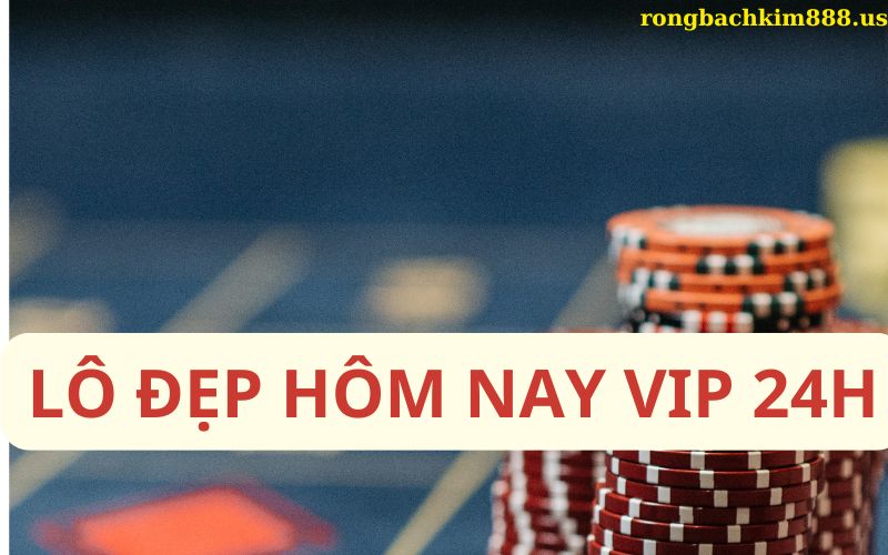 Lô đẹp hôm nay vip 24h