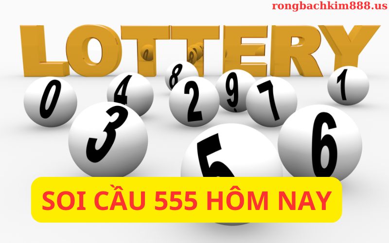 Phân tích soi cầu 555 hôm nay
